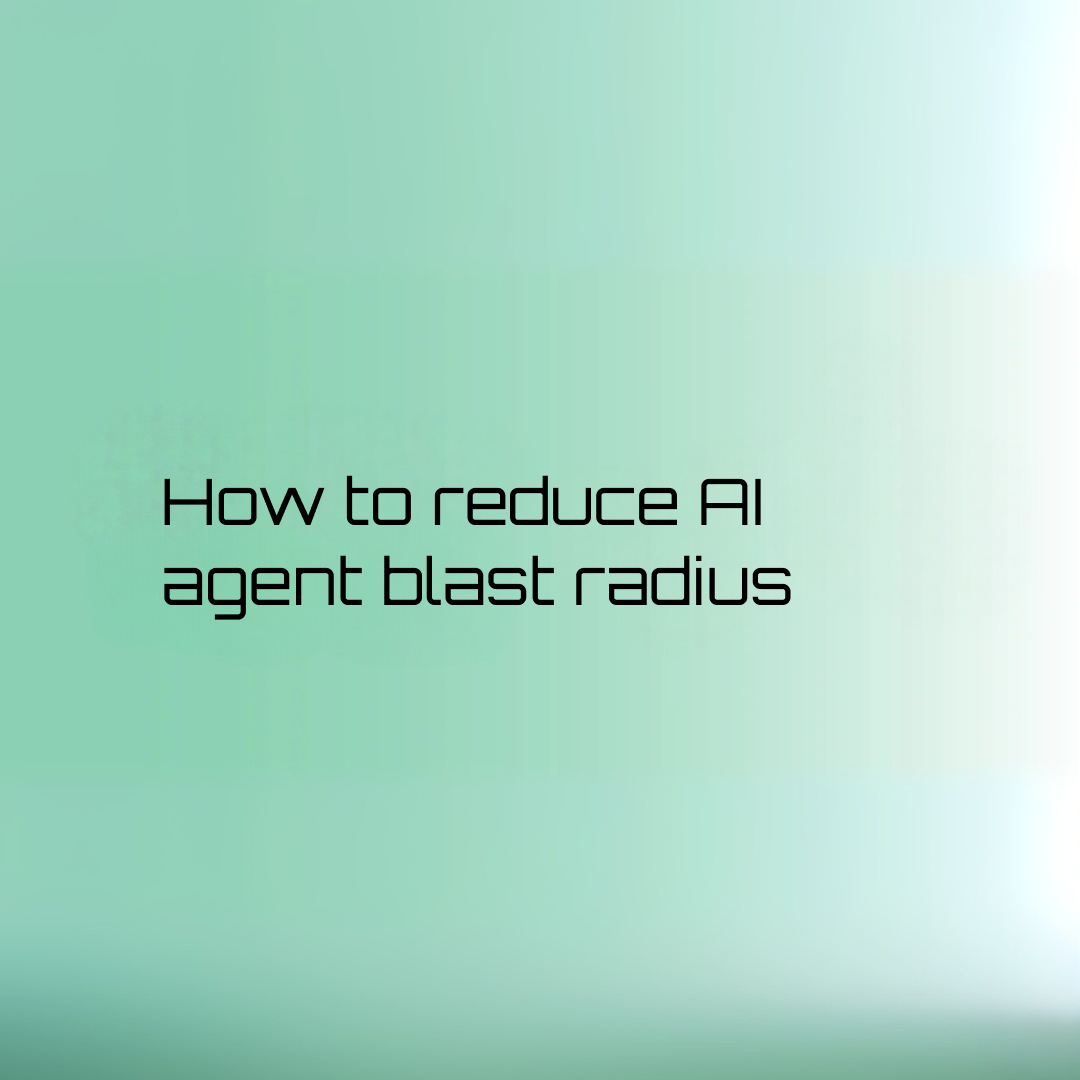 how to reduce ai agent blast radius